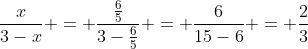 \frac{x}{3-x} = \frac{\frac65}{3-\frac65} = \frac{6}{15-6} = \frac23