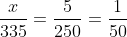 \frac{x}{335}=\frac{5}{250}=\frac{1}{50}