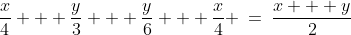 \frac{x}{4} + \frac{y}{3} + \frac{y}{6} + \frac{x}{4} \:=\:\frac{x + y}{2}