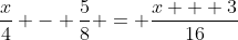 \frac{x}{4} - \frac{5}{8} = \frac{x + 3}{16}