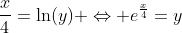 \frac{x}{4}=\ln(y) \Leftrightarrow e^{\frac{x}{4}}=y