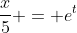 \frac{x}{5} = e^t