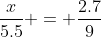 \frac{x}{5.5} = \frac{2.7}{9}