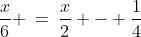 \frac{x}{6} \:=\:\frac{x}{2} - \frac{1}{4}