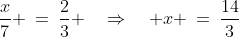 \frac{x}{7} \:=\:\frac{2}{3} \quad\Rightarrow\quad x \:=\:\frac{14}{3}