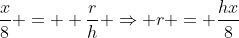 \frac{x}{8} =  \frac{r}{h} \Rightarrow r = \frac{hx}{8}
