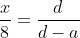 \frac{x}{8}=\frac{d}{d-a}