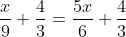 \frac{x}{9}+\frac{4}{3}=\frac{5x}{6}+\frac{4}{3}