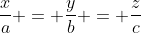 \frac{x}{a} = \frac{y}{b} = \frac{z}{c}