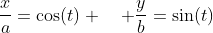\frac{x}{a}=\cos(t) \quad \frac{y}{b}=\sin(t)