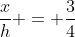 \frac{x}{h} = \frac{3}{4}