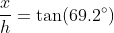 \frac{x}{h}=\tan(69.2^\circ)