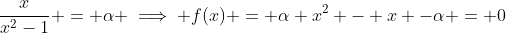 \frac{x}{x^2-1} = \alpha \implies f(x) = \alpha x^2 - x -\alpha = 0