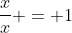 \frac{x}{x} = 1
