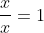 \frac{x}{x}=1