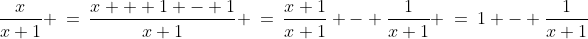 \frac{x}{x+1} \:=\:\frac{x + 1 - 1}{x+1} \:=\:\frac{x+1}{x+1} - \frac{1}{x+1} \:=\:1 - \frac{1}{x+1}