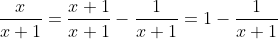 \frac{x}{x+1}=\frac{x+1}{x+1}-\frac{1}{x+1}=1-\frac{1}{x+1}