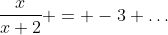 \frac{x}{x+2} = -3 \dots