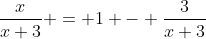 \frac{x}{x+3} = 1 - \frac{3}{x+3}