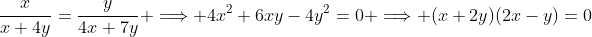 \frac{x}{x+4y}=\frac{y}{4x+7y} \Longrightarrow 4x^2+6xy-4y^2=0 \Longrightarrow (x+2y)(2x-y)=0