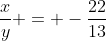 \frac{x}{y} = -\frac{22}{13}