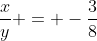 \frac{x}{y} = -\frac{3}{8}