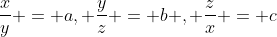 \frac{x}{y} = a, \frac{y}{z} = b , \frac{z}{x} = c