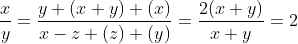 \frac{x}{y}=\frac{y+(x+y)+(x)}{x-z+(z)+(y)}=\frac{2(x+y)}{x+y}=2