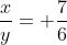\frac{x}{y}= \frac{7}{6}
