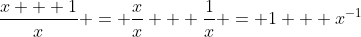 \frac{x + 1}{x} = \frac{x}{x} + \frac{1}{x} = 1 + x^{-1}