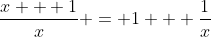 \frac{x + 1}{x} = 1 + \frac{1}{x}