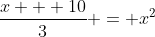 \frac{x + 10}{3} = x^2