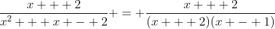 \frac{x + 2}{x^2 + x - 2} = \frac{x + 2}{(x + 2)(x - 1)}