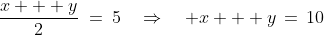 \frac{x + y}{2}\:=\:5\quad\Rightarrow\quad x + y\,=\,10
