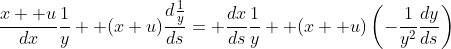 \frac{x+ u}{dx}\frac{1}{y}+ (x+u)\frac{d\frac{1}{y}}{ds}= \frac{dx}{ds}\frac{1}{y}+ (x+ u)\left(-\frac{1}{y^2}\frac{dy}{ds}\right)