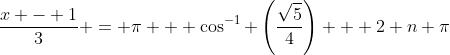 \frac{x - 1}{3} = \pi + \cos^{-1} \left(\frac{\sqrt{5}}{4}\right) + 2 n \pi