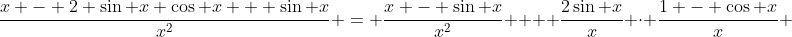 \frac{x - 2 \sin x \cos x + \sin x}{x^2} = \frac{x - \sin x}{x^2} +  \frac{2\sin x}{x} \cdot \frac{1 - \cos x}{x} 