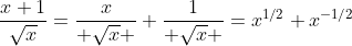 \frac{x+1}{\sqrt{x}}=\frac{x}{ \sqrt{x} }+\frac{1}{ \sqrt{x} }=x^{1/2}+x^{-1/2}