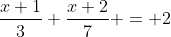\frac{x+1}{3}+\frac{x+2}{7} = 2