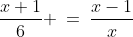 \frac{x+1}{6} \:=\:\frac{x-1}{x}