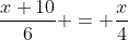 \frac{x+10}{6} = \frac{x}{4}