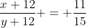 \frac{x+12}{y+12} = \frac{11}{15}
