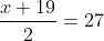 \frac{x+19}{2}=27