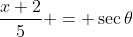 \frac{x+2}{5} = \sec\theta