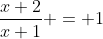 \frac{x+2}{x+1} = 1
