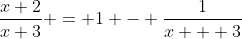 \frac{x+2}{x+3} = 1 - \frac{1}{x + 3}