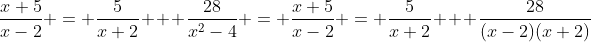 \frac{x+5}{x-2} = \frac{5}{x+2} + \frac{28}{x^2-4} = \frac{x+5}{x-2} = \frac{5}{x+2} + \frac{28}{(x-2)(x+2)}