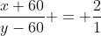 \frac{x+60}{y-60} = \frac{2}{1}