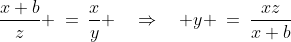 \frac{x+b}{z} \:=\:\frac{x}{y} \quad\Rightarrow\quad y \:=\:\frac{xz}{x+b}