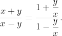 \frac{x+y}{x-y}=\frac{1+\dfrac{y}{x}}{1-\dfrac{y}{x}}.
